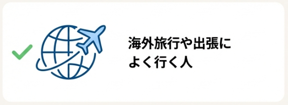 海外旅行や出張に行く機会がある人